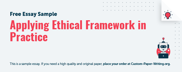 Free «Applying Ethical Framework in Practice» Essay Sample
