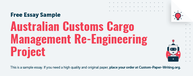 Free «Australian Customs Cargo Management Re-Engineering Project» Essay Sample