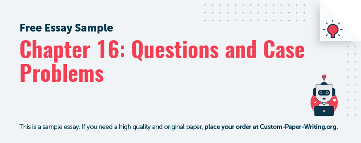 Free «Chapter 16: Questions and Case Problems» Essay Sample