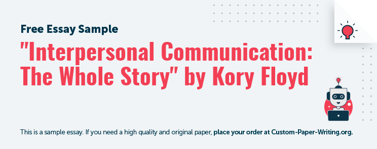Free «Interpersonal Communication: The Whole Story by Kory Floyd» Essay Sample