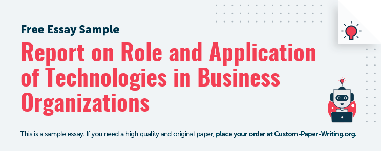 Free «Report on Role and Application of Technologies in Business Organizations» Essay Sample